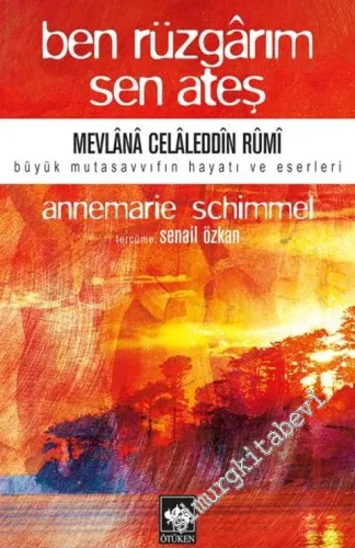 Ben Rüzgarım Sen Ateş: Mevlana Celaleddin Rumi Büyük Mutasavvıfın Hayatı ve Eseri -        2000