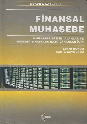 Finansal Muhasebe - Muhasebe Eğitimi Alanlar ve Mesleki Sınavlara Hazırlananlar İçin