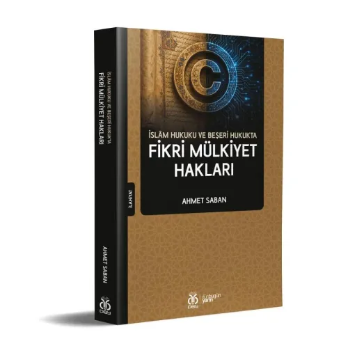 İslâm Hukuku ve Beşeri Hukukta Fikri Mülkiyet Hakları Ahmet Saban İslâm Hukuku ve Beşeri Hukukta Fikri Mülkiyet Hakları Ahmet Saban