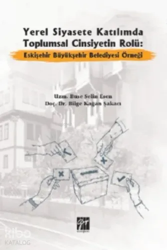 Yerel Siyasete Katılımda Toplumsal Cinsiyetin Rolü Eskişehir Büyükşehir Belediyesi Örneği