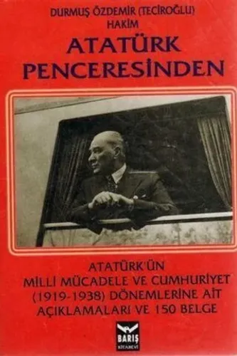 Atatürk Penceresinden / Atatürk'ün Milli Mücadele ve Cumhuriyet Dönemlerine Ait Açıklamaları ve 150 Belge