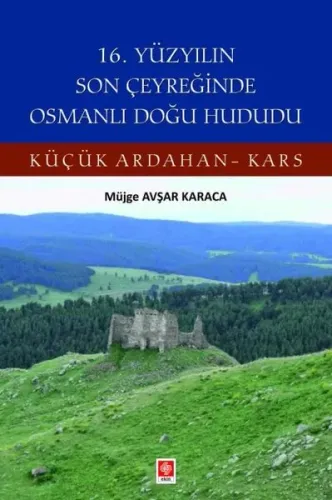 16. Yüzyılın Son Çeyreğinde Osmanlı Doğu Hududu - Küçük Ardahan Kars