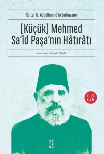 Sultan II. Abdülhamid'in Sadrazamı    [Küçük] Mehmed Sa‘îd Paşa'nın Hâtırâtı (2-3.cilt); Sultan II. Abdülhamid'in Sadrazamı