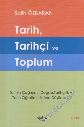 Tarih Tarihçi ve Toplum: Tarihin Çağrışımı Doğası Tarihçilik ve Tarih Öğretimi Üstüne Düşünceler -         2015