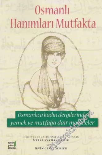 Osmanlı Hanımları Mutfakta: Osmanlıca Kadın Dergilerinde Yemek ve Mutfağa Dair Makaleler -