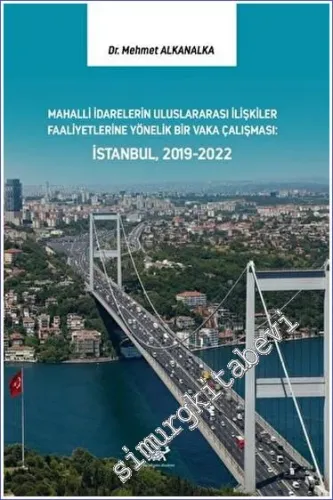 Mahalli İdarelerin Uluslararası İlişkiler Faaliyetlerine Yönelik Bir Vaka Çalışması : İstanbul 2019-2022 -         2022