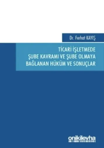 Ticari İşletmede Şube Kavramı ve Şube Olmaya Bağlanan Hüküm ve Sonuçlar