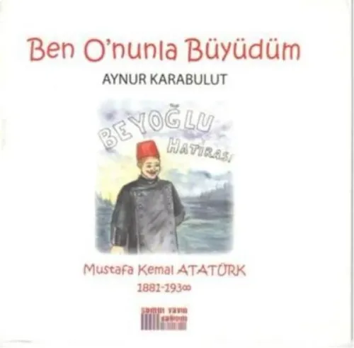 Ben O'nunla Büyüdüm: Mustafa Kemal Atatürk 1881-1938