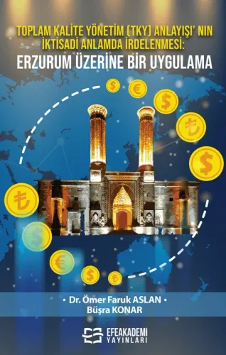 Toplam Kalite Yönetim (TKY) Anlayışı' nın İktisadi Anlamda İrdelenmesi: Erzurum Üzerine Bir Uygulama
