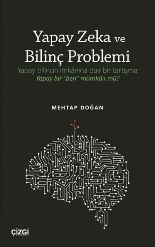Yapay Zeka ve Bilinç Problemi; Yapay bilincin imkânına dair bir tartışma: Yapay bir "ben" mümkün mü?