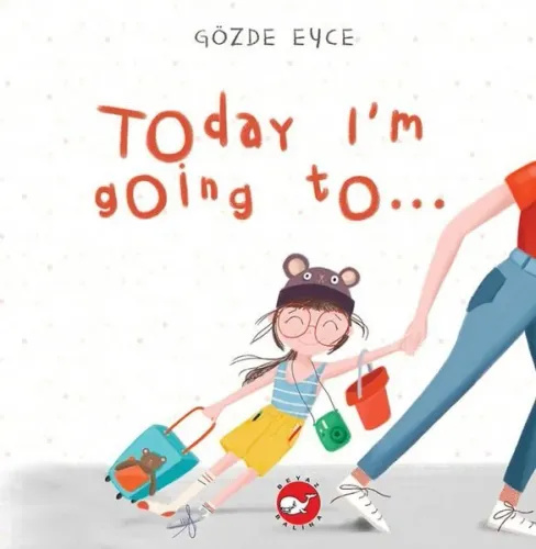 Today I'm Going To… Gözde Eyce Beyaz Balina Yayınları 9786051886664