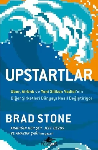 Upstartlar - Uber Airbnb ve Yeni Silikon Vadisinin Diğer Şirketleri Dünyayı Nasıl Değiştiriyor