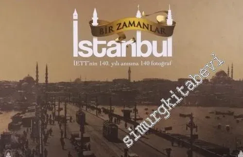 Bir Zamanlar İstanbul : İETT'nin 140. yılı Anısına 140 Fotoğraf. 1871 - 2011 -        2012