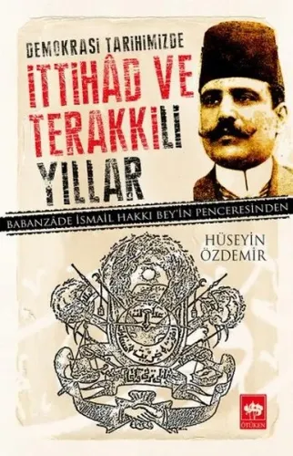 Demokrasi Tarihimizde İttihad ve Terakki'li Yıllar; Babanzade İsmail Hakkı Bey'in Penceresinden