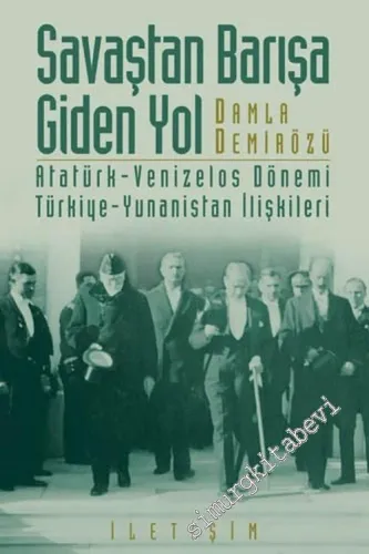 Savaştan Barışa Giden Yol: Atatürk - Venizelos Dönemi Türkiye - Yunanistan İlişkileri -         2024