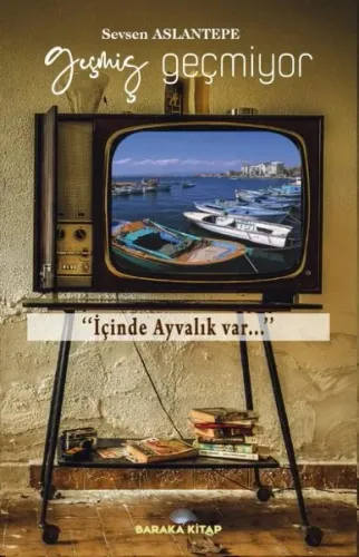 Geçmiş Geçmiyor;‘‘İçinde Ayvalık Var...’’