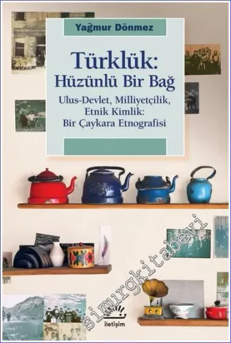 Türklük Hüzünlü Bir Bağ : Ulus- Devlet- Milliyetçilik- Etnik Kimlik : Bir Çaykara Etnografisi -