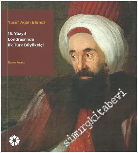 Yusuf Agah Efendi : 18. Yüzyıl Londrası'nda İlk Türk Büyükelçi -