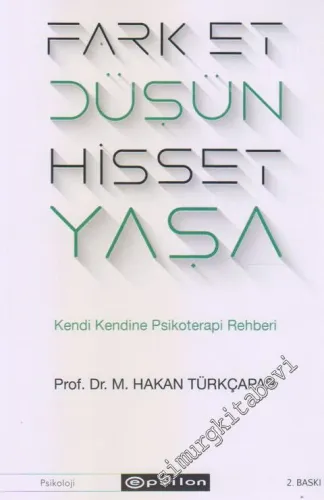 Fark Et Düşün Hisset Yaşa : Kendi Kendine Psikoterapi Rehberi