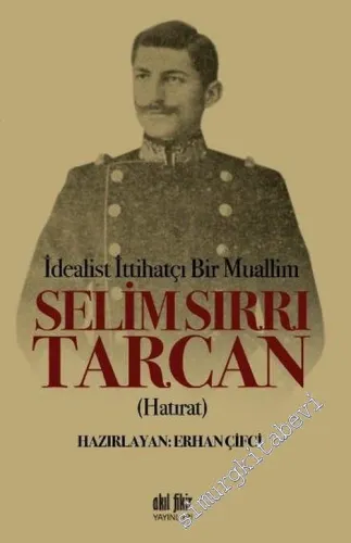 İdealist ittihatçı Bir Muallim: Selim Sırrı Tarcan -         2017