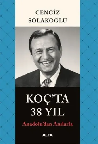 Koç'ta 38 Yıl ;Anadolu’dan Anılarla