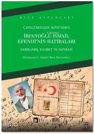 İrfanoğlu İsmail Efendi'nin Hatıraları; Sarıkamış, Esaret ve Sonrası