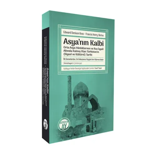 Asya’nın Kalbi: Orta Asya Hânlıklarının ve Rus İşgali Altında Kalmış Olan Türkistan’ın (Siyasî ve Kültürel) Tarihi