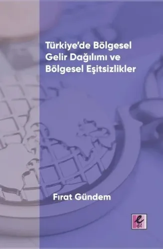 Türkiye'de Bölgesel Gelir Dağılımı ve Bölgesel Eşitsizlikler