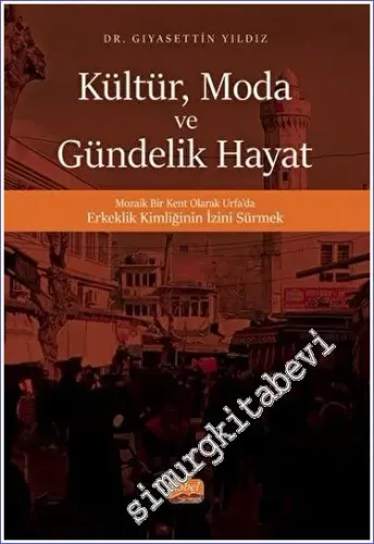 Kültür Moda ve Gündelik Hayat : Mozaik Bir Kent Olarak Urfa'da Erkeklik Kimliğinin İzini Sürmek -         2023