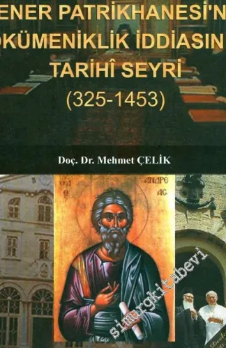 Fener Patrikhanesi'nin Ökümeniklik İddiasının Tarihi Seyri (325 - 1453) -        2000