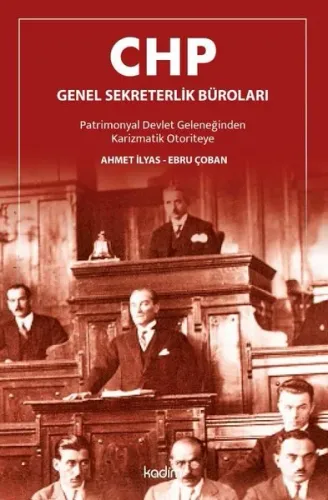 CHP Genel Sekreterlik Büroları; Patrimonyal Devlet Geleneğinden Karizmatik Otoriteye