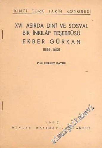 16. Asırda Dini ve Sosyal Bir İnkılap Teşebbüsü Ekber Gürkan, 1556 - 1605 ( İkinci Türk Tarih Kongresi ) -        1937