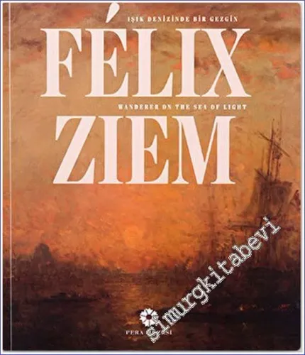 Felix Ziem : Işık Denizinde Bir Gezgin = Felix Ziem : Wanderer on the Sea of Light -         2016
