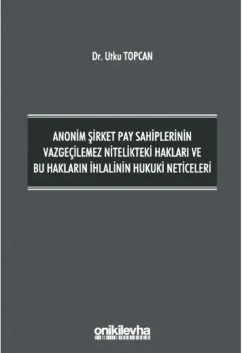 Anonim Şirket Pay Sahiplerinin Vazgeçilemez Nitelikteki Hakları ve Bu Hakların İhlalinin Hukuki Neticeleri