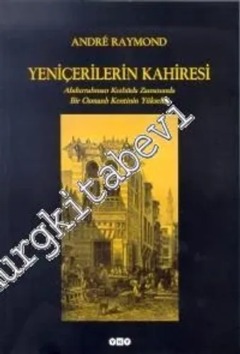 Yeniçerilerin Kahiresi: Abdurrahman Kethüda Zamanında Bir Osmanlı Kent