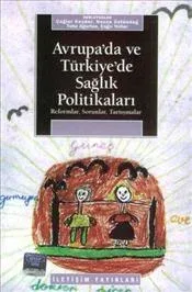 Avrupa'da ve Türkiye'de Sağlık Politikaları: Reformlar, Sorunlar, Tartışmalar