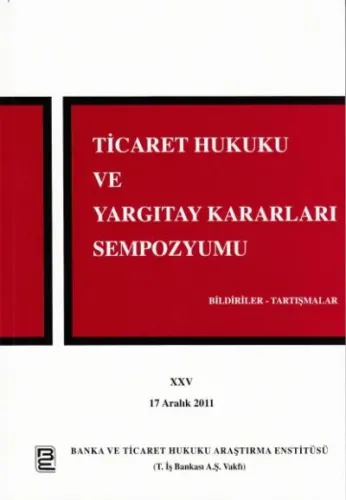 Ticaret Hukuku ve Yargıtay Kararları Sempozyumu XXV - 17 Aralık 2011