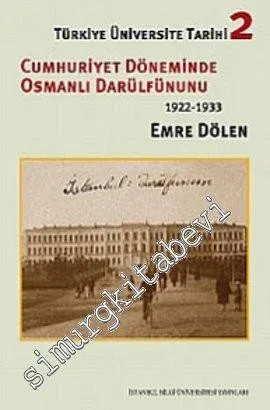 Türkiye Üniversite Tarihi 2: Cumhuriyet Döneminde Osmanlı Darülfünunu 1922 - 1933 -