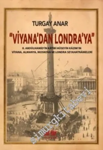 Viyana'dan Londra'ya: II. Abdülhamid'in Katibi Hüseyin Kazım Bey'in Viyana, Almanya, Moskova ve Londra Seyahatnameleri -         2016