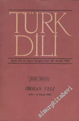 Türk Dili Aylık Dil ve Yazın Dergisi - Özel Bölüm - Dosya: Orhan Veli (1914 - 14 Kasım 1950) - Sayı: 291  XXXII  Yıl: 26  Aralık