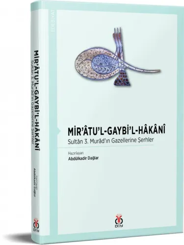 Mir'âtü'l-Gaybi'l-Hâkânî / Sultân 3. Murâd'ın Gazellerine Şerhler Abdü Mir'âtü'l-Gaybi'l-Hâkânî / Sultân 3. Murâd'ın Gazellerine Şerhler Abdü
