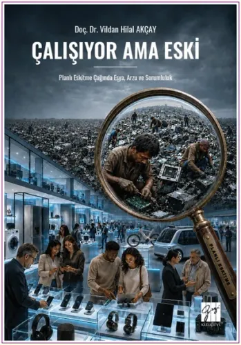 Çalışıyor Ama Eski: Planlı Eskitme Çağında Eşya, Arzu Ve Sorumluluk