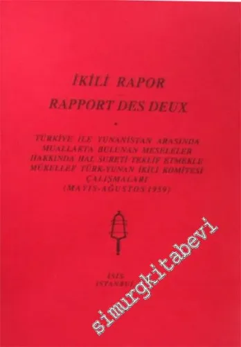 İkili Rapor = Rapport Des Deux: Türkiye ile Yunanistan Arasında Muallakta Bulunan Meseleler Hakkında Hal Sureti Teklif Etmekle Mükellef Türk - Yunan İkili Komitesi Çalışmaları (Mayıs - Ağustos 1959) -         1997