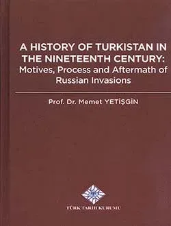 A History Of Turkistan In The Nineteenth Century: Motives, Process and Aftermtah Of Russian Invasions