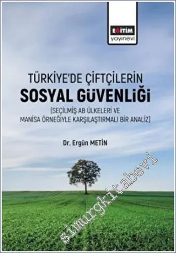 Türkiye'de Çiftçilerin Sosyal Güvenliği : Seçilmiş Ab Ülkeleri Ve Manisa Örneğiyle Karşılaştırmalı Bir Analiz -        2023