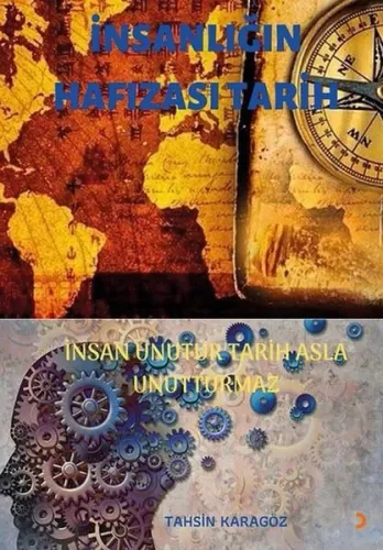 İnsanlığın Hafızası Tarih İnsan Unutur Tarih Asla Unutturmaz; İnsan Unutur Tarih Asla Unutturmaz Tahsin Karagöz