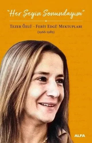 Her Şeyin Sonundayım; Tezer Özlü Ferit Edgü Mektupları (1966 - 1985)