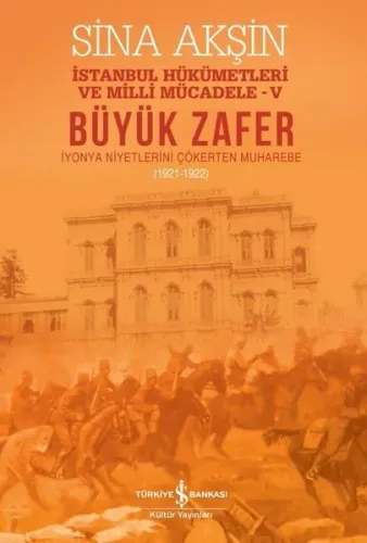 Büyük Zafer: İstanbul Hükümetleri ve Milli Mücadele 4 - İyonya Niyetlerini Çökerten Muharebe 1921-19