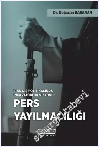 İran Dış Politikasında İmparatorluk Vizyonu Pers Yayılmacılığı  -         2022
