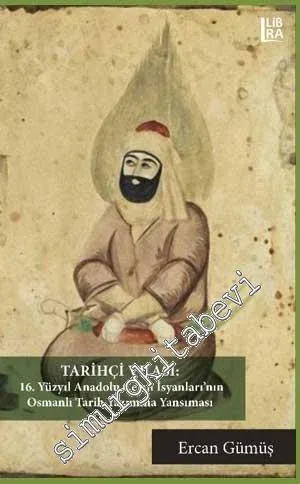 Tarihçi ve Asi: 16. Yüzyıl Celali İsyanları'nın Osmanlı Tarih Yazımına Yansıması -